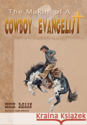 The Makin' of A Cowboy Evangelist Chuck DeHaan 9781498467735 Xulon Press