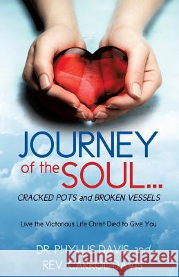 JOURNEY of the SOUL...CRACKED POTS and BROKEN VESSELS Dr Phyllis Davis, REV Carrol Davis 9781498468817