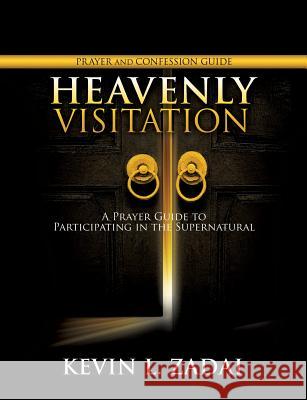 Heavenly Visitation Prayer and Confession Guide Kevin L Zadai 9781498469630