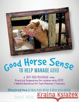 Good Horse Sense to Help Manage ADHD David E Miller Psychologist, PH D 9781498469944 Xulon Press