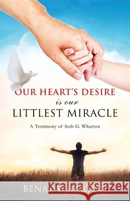 Our Heart's Desire Is Our Littlest Miracle Benay Wharton 9781498470599