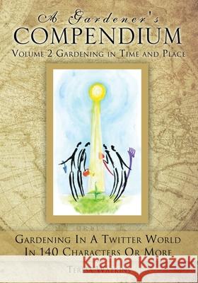 A Gardener's Compendium Volume 2 Gardening in Time and Place Teresa Watkins 9781498472210 Xulon Press