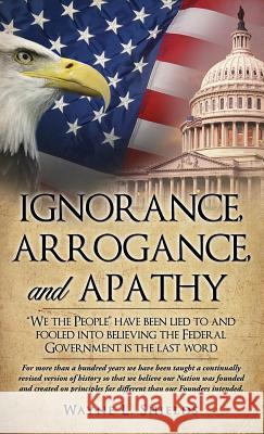 Ignorance, Arrogance, and Apathy Wayne L Shields 9781498472227 Xulon Press