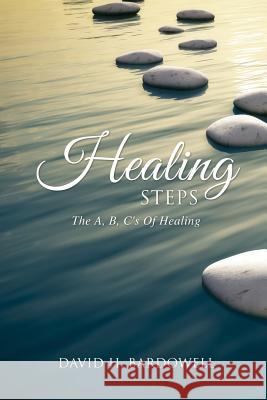 Healing Steps: The A, B, C's Of Healing David H Bardowell 9781498472630 Xulon Press