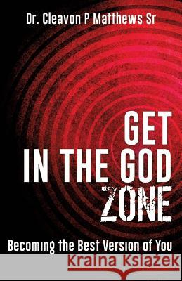 Get in the God Zone Dr Cleavon P Matthews, Sr 9781498472982 Xulon Press