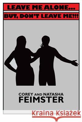 Leave Me Alone...But, Don't Leave Me!!! Corey Feimster, Natasha Feimster 9781498473200 Xulon Press