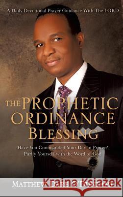 The Prophetic Ordinance Blessing Matthew Dare O'Dunlami 9781498473309 Xulon Press