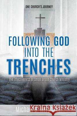 Following God Into the Trenches Michael D Wright, Sr 9781498473576 Xulon Press
