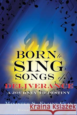Born To Sing Songs of Deliverance S Elaine Clay 9781498474016 Xulon Press