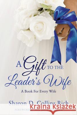 A Gift To The Leader's Wife Sharon D Collins Rich, Mrs Jamie Wommack 9781498475020