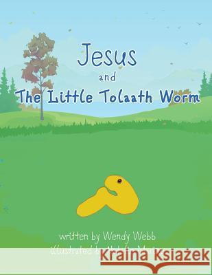 Jesus and The Little Tolaath Worm Wendy Webb 9781498476423 Xulon Press