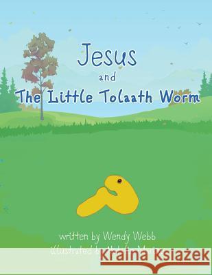 Jesus and The Little Tolaath Worm Wendy Webb 9781498476423