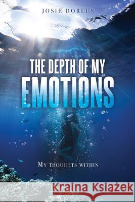 The Depth Of My Emotions Josie Dorlus 9781498476522 Xulon Press