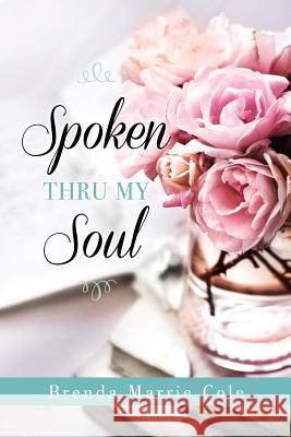 Spoken Thru My Soul Brenda Marrie Cole 9781498476669