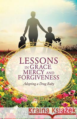 Lessons in Grace, Mercy and Forgiveness Petra Cole 9781498476928 Xulon Press