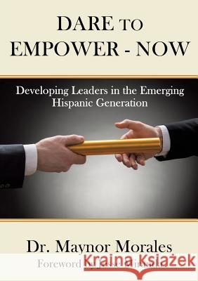 Dare to Empower - Now Dr Maynor Morales 9781498477864