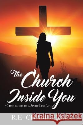 The Church Inside You R E Chamberlin 9781498477956 Xulon Press