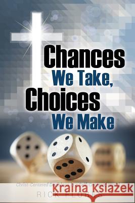 Chances We Take, Choices We Make Rick Flores 9781498478175 Xulon Press