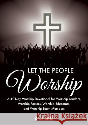 Let the People Worship Rici Skei 9781498479332 Xulon Press