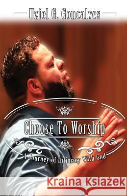 Choose to Worship Uziel G Goncalves 9781498479622 Xulon Press