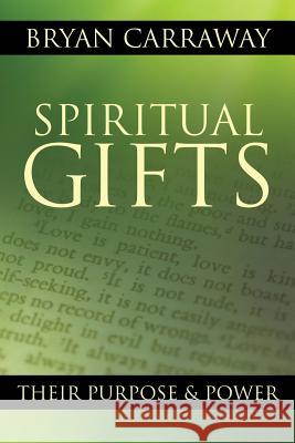 Spiritual Gifts: Their Purpose & Power Bryan Carraway 9781498479820 Xulon Press