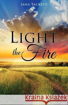 Light the Fire Jana Tackett 9781498481496 Xulon Press