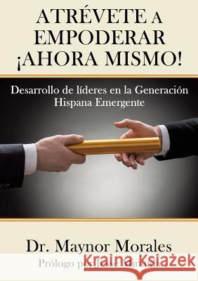 Atrévete a Empoderar ¡Ahora Mismo! Dr Maynor Morales 9781498482141