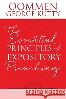 The ESSENTIAL PRINCIPLES of EXPOSITORY PREACHING Oommen George Kutty, Dr Elbert E Elliott 9781498482424