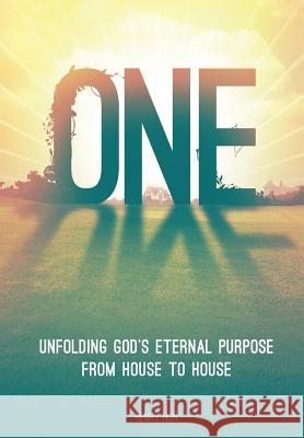 One: Unfolding God's Eternal Purpose from House to House  9781498482752 Xulon Press