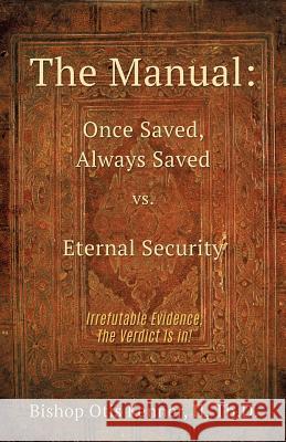 The Manual: Once Saved, Always Saved Vs. Eternal Security Bishop Otis Kenner Th D, II 9781498483094 Xulon Press