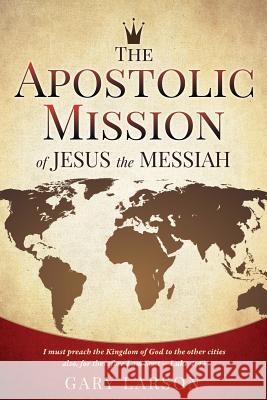 The Apostolic Mission of Jesus the Messiah Gary Larson 9781498483155