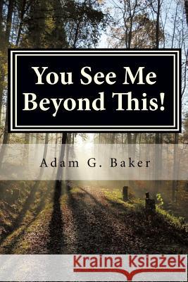 You See Me Beyond This! Adam G Baker 9781498483827