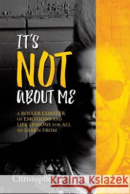 It's Not about Me Christopher M Milo 9781498484039 Xulon Press