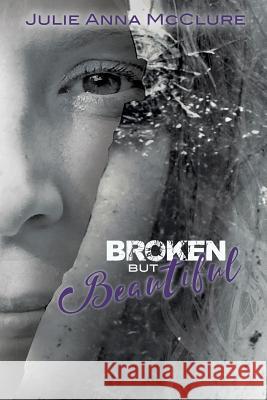 Broken but Beautiful Julie Anna McClure, Ellyn Luther 9781498484114