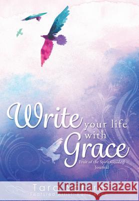 Write Your Life With Grace Tara Schiro 9781498484879 Xulon Press