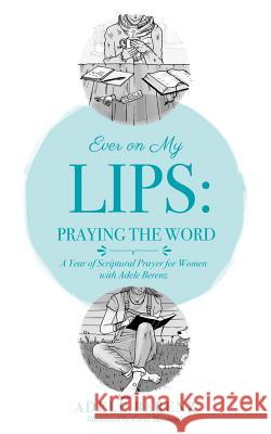 Ever on My Lips: Praying the Word Adele Berenz, Greta Mantooth 9781498486019 Xulon Press