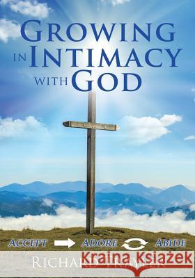Growing in Intimacy with God Richard Trayler 9781498486507 Xulon Press