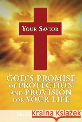 Your Savior: God's Promise of Protection and Provision for Your Life Monique McGilberry 9781498486842 Xulon Press