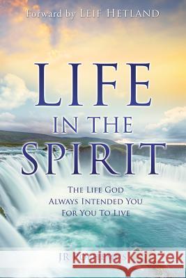Life in the Spirit: The Life God Always Intended You For You To Live Jr Polhemus, Leif Hetland 9781498486941 Xulon Press