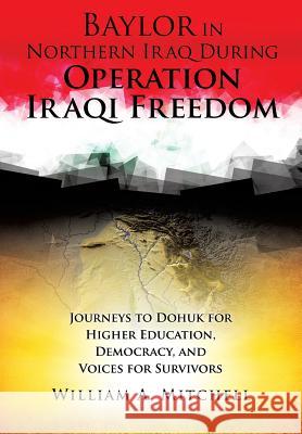Baylor in Northern Iraq During Operation Iraqi Freedom Col William A Mitchell, PH.D. (Naturopathic Physician Seattle Wa) 9781498487245 Xulon Press