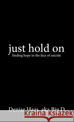 just hold on Denise Haas Aka Big D 9781498487672 Xulon Press