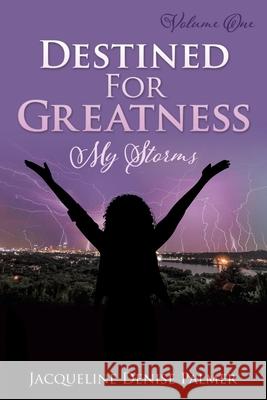 Destined For Greatness Volume One: My Storms Jacqueline Denise Palmer 9781498488501