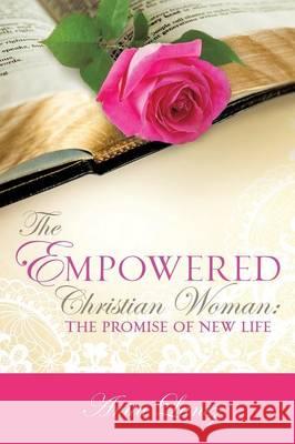 The Empowered Christian Woman: The Promise of New Life Anita Lantz 9781498489201