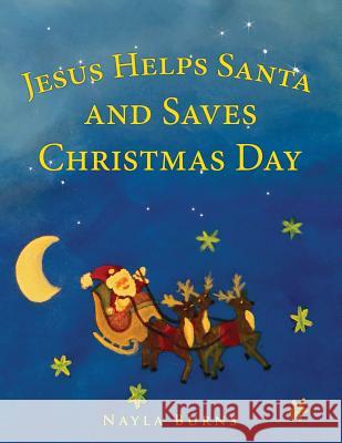 Jesus Helps Santa and Saves Christmas Day Nayla Burns 9781498489324 Xulon Press