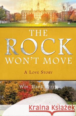 The Rock Won't Move: A Story of Love Wm Hank Perry 9781498489843