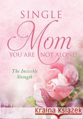 Single Mom You Are Not Alone! Theresa D Hammonds 9781498490474