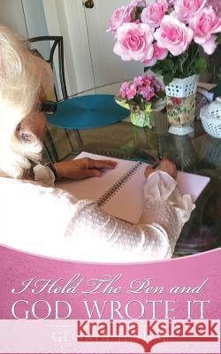 I Held The Pen and God Wrote It Author Gloria House 9781498491532 Xulon Press