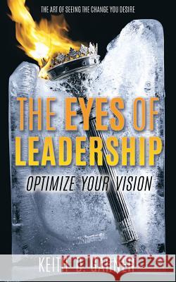 The Eyes of Leadership Keith D Garner 9781498492300