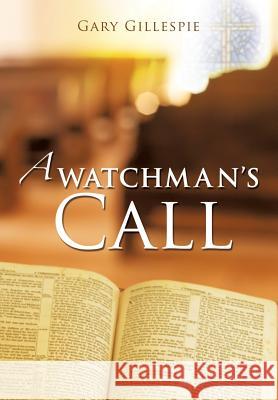 A Watchman's Call Gary Gillespie 9781498493932 Xulon Press