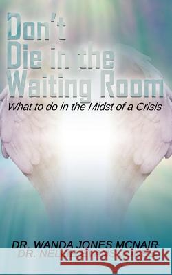 Don't Die in the Waiting Room Dr Wanda Jones McNair, Dr Nellie Evans 9781498494649 Xulon Press